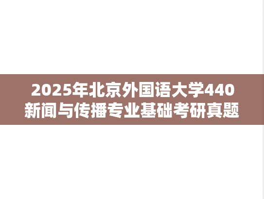 2025年北京外国语大学440新闻与传播专业基础考研真题