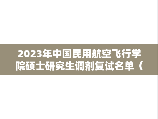 2023年中国民用航空飞行学院硕士研究生调剂复试名单（第二批）