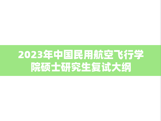 2023年中国民用航空飞行学院硕士研究生复试大纲,2023年中国民用航空飞行学院硕士研究生复试大纲,中国民用航空飞行学院,第1张