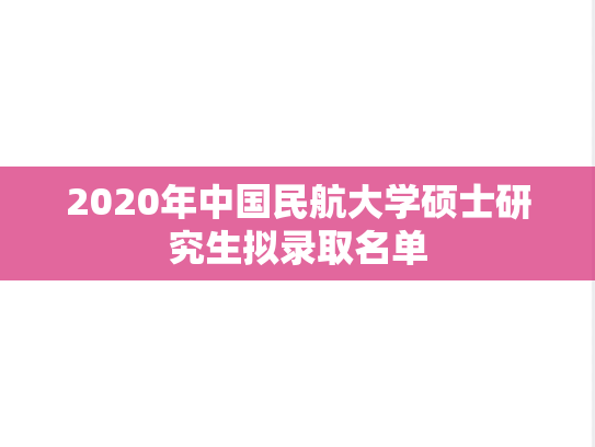 2020年中国民航大学硕士研究生拟录取名单,2020年中国民航大学硕士研究生拟录取名单,中国民航大学,第1张