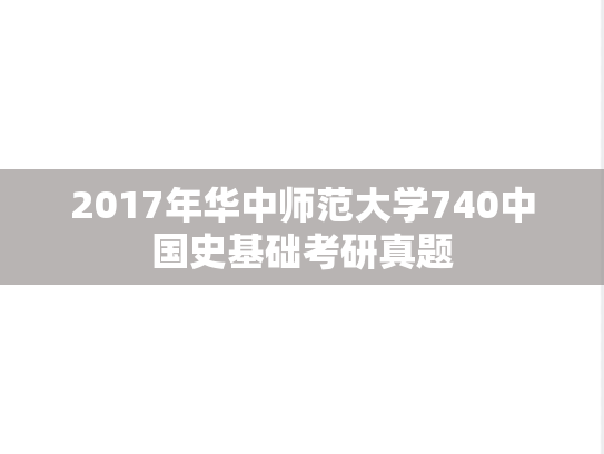 2017年华中师范大学740中国史基础考研真题