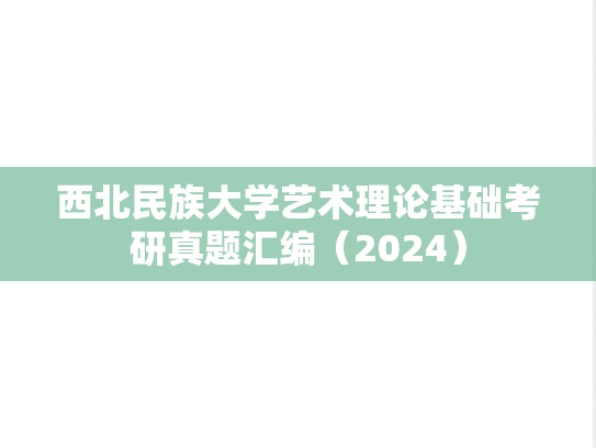 西北民族大学艺术理论基础考研真题汇编（2024）