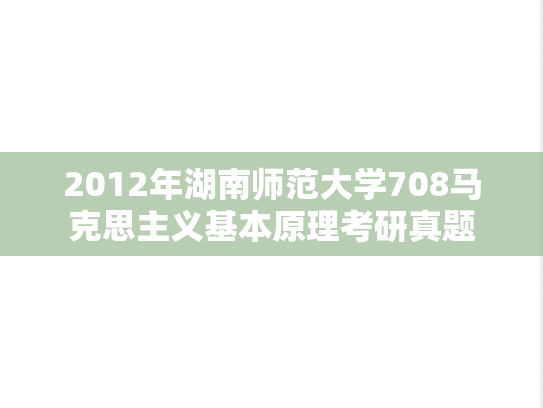 2012年湖南师范大学708马克思主义基本原理考研真题