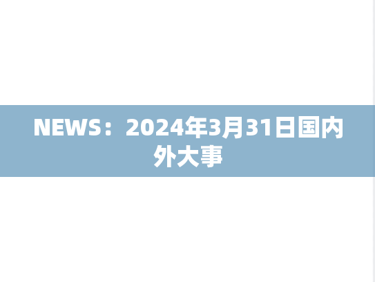 NEWS：2024年3月31日国内外大事