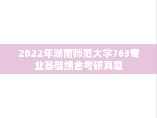 2022年湖南师范大学763专业基础综合考研真题