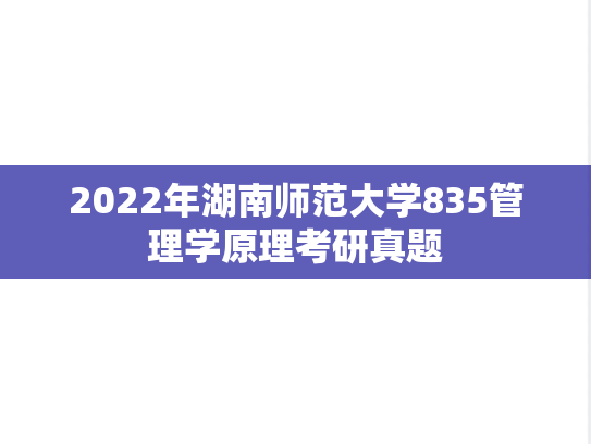 2022年湖南师范大学835管理学原理考研真题