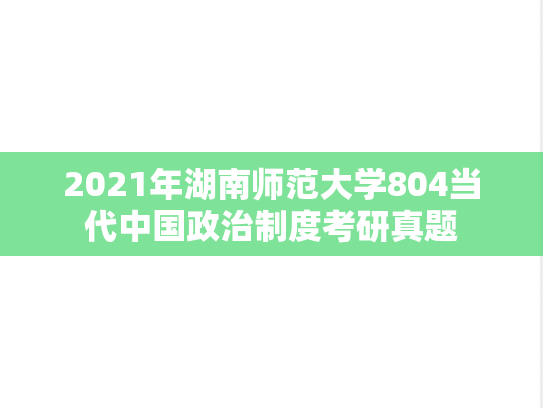 2021年湖南师范大学804当代中国政治制度考研真题