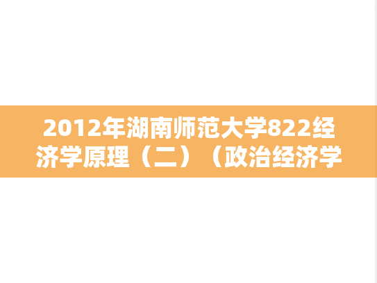 2012年湖南师范大学822经济学原理（二）（政治经济学、西方经济学）考研真题