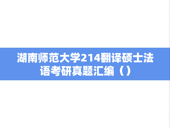 湖南师范大学214翻译硕士法语考研真题汇编（）