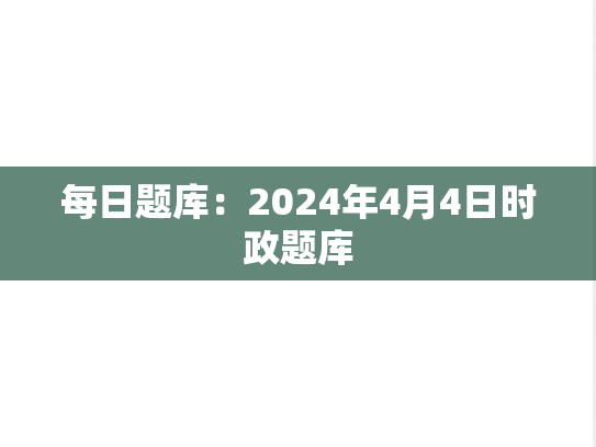 每日题库：2024年4月4日时政题库