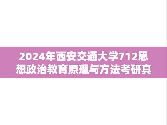 2024年西安交通大学712思想政治教育原理与方法考研真题