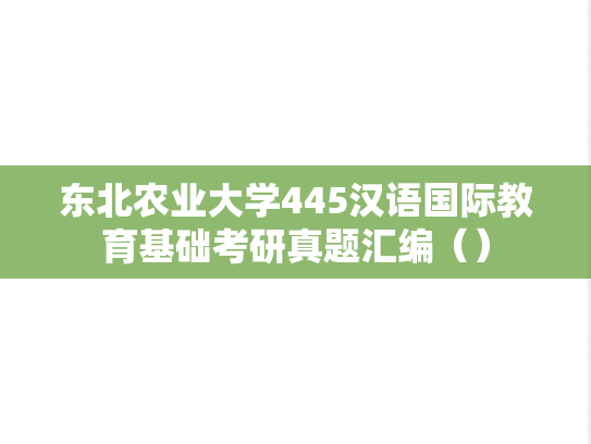 东北农业大学445汉语国际教育基础考研真题汇编（）