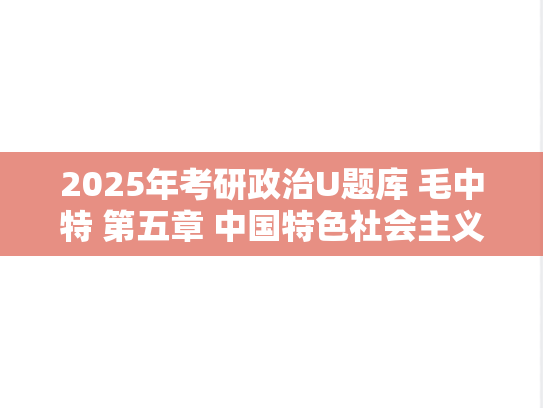 2025年考研政治U题库 毛中特 第五章 中国特色社会主义理论体系的形成发展