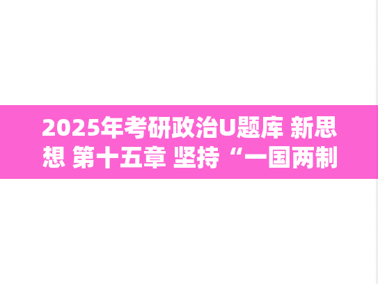2025年考研政治U题库 新思想 第十五章 坚持“一国两制”和推进祖国完全统一