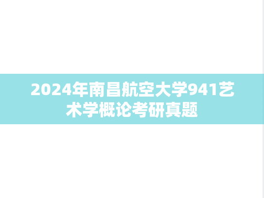 2024年南昌航空大学941艺术学概论考研真题