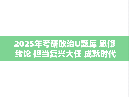 2025年考研政治U题库 思修 绪论 担当复兴大任 成就时代新人