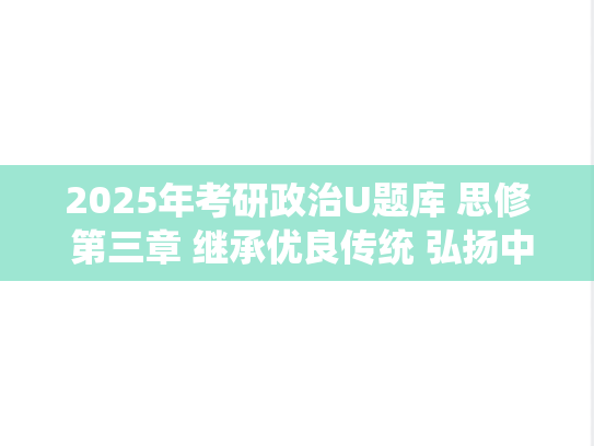 2025年考研政治U题库 思修 第三章 继承优良传统 弘扬中国精神
