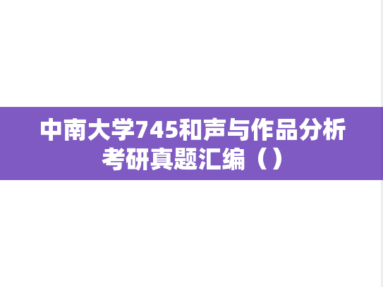 中南大学745和声与作品分析考研真题汇编（）,中南大学745和声与作品分析考研真题汇编（）,中南大学汇编,和声与作品分析汇编,第1张