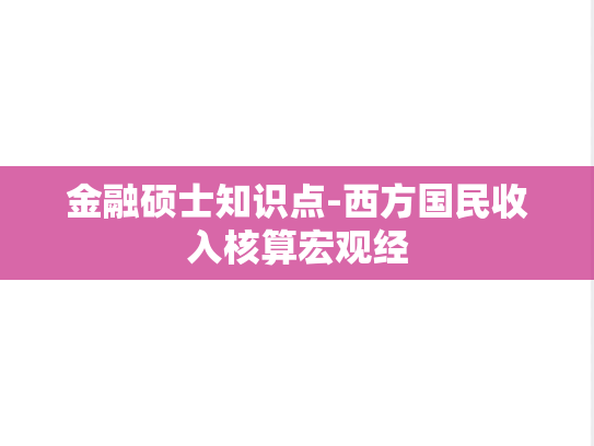 金融硕士知识点-西方国民收入核算宏观经,金融硕士知识点-西方国民收入核算宏观经,第1张