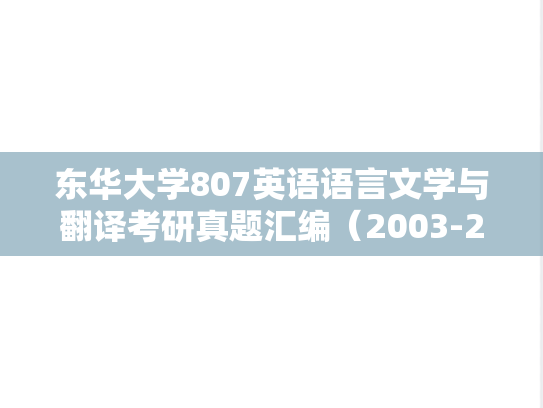 东华大学807英语语言文学与翻译考研真题汇编（2003-2007、2009、2018）,东华大学807英语语言文学与翻译考研真题汇编（2003-2007、2009、2018）,东华大学汇编,英语语言文学与翻译汇编,第1张