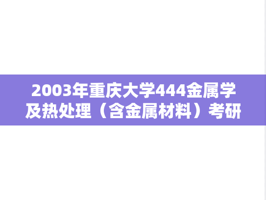 2003年重庆大学444金属学及热处理（含金属材料）考研真题