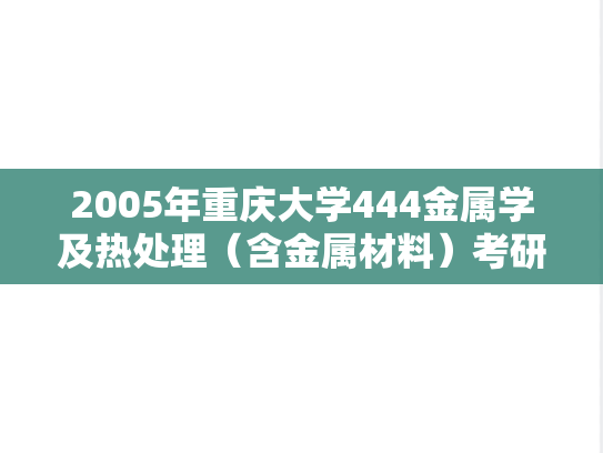 2005年重庆大学444金属学及热处理（含金属材料）考研真题
