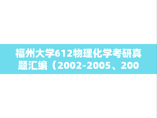 福州大学612物理化学考研真题汇编（2002-2005、2007、2010）
