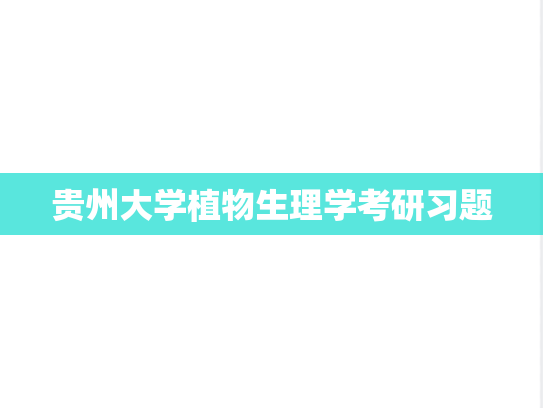贵州大学植物生理学考研习题,贵州大学植物生理学考研习题,贵州大学,第1张