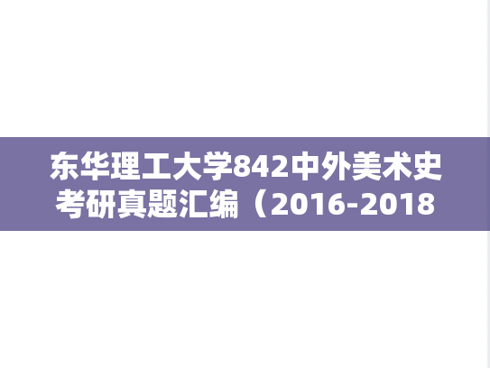 东华理工大学842中外美术史考研真题汇编（2016-2018）