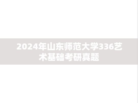 2024年山东师范大学336艺术基础考研真题