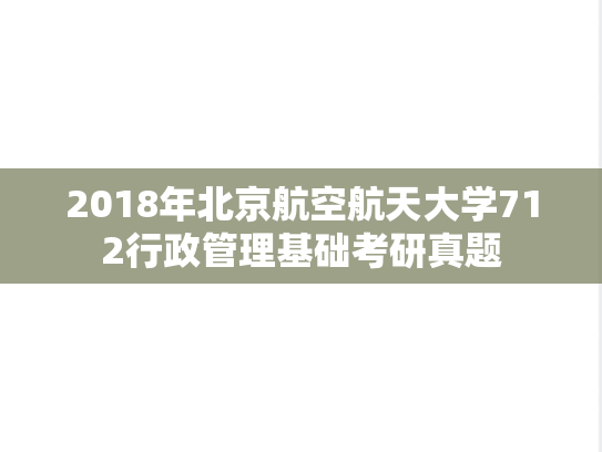 2018年北京航空航天大学712行政管理基础考研真题