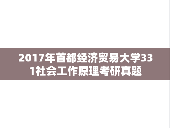 2017年首都经济贸易大学331社会工作原理考研真题