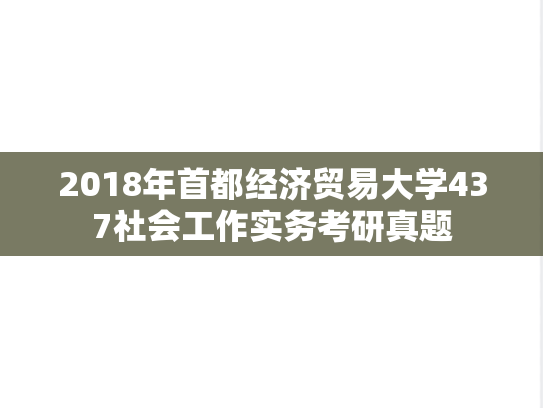 2018年首都经济贸易大学437社会工作实务考研真题