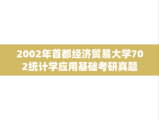 2002年首都经济贸易大学702统计学应用基础考研真题