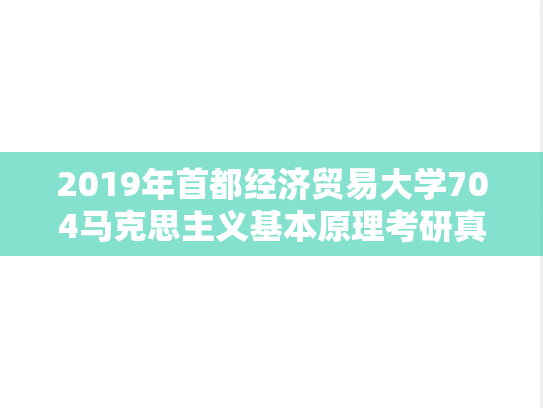 2019年首都经济贸易大学704马克思主义基本原理考研真题