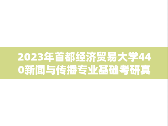 2023年首都经济贸易大学440新闻与传播专业基础考研真题