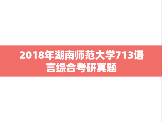 2018年湖南师范大学713语言综合考研真题