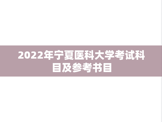 2022年宁夏医科大学考试科目及参考书目,2022年宁夏医科大学考试科目及参考书目,宁夏医科大学,第1张