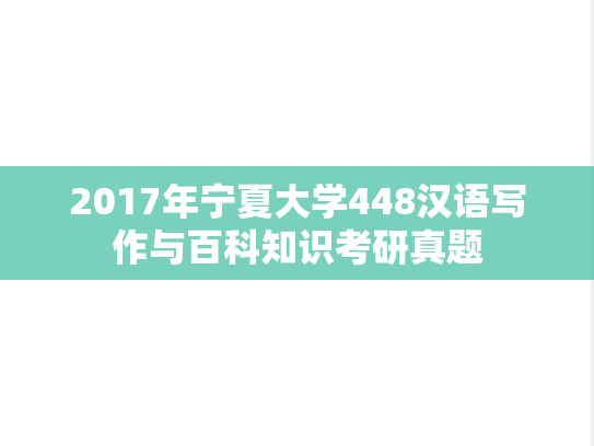 2017年宁夏大学448汉语写作与百科知识考研真题