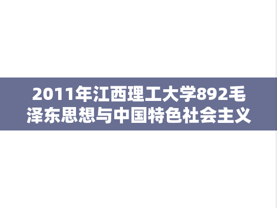 2011年江西理工大学892毛泽东思想与中国特色社会主义理论体系概论考研真题