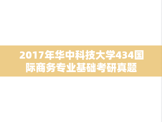 2017年华中科技大学434国际商务专业基础考研真题