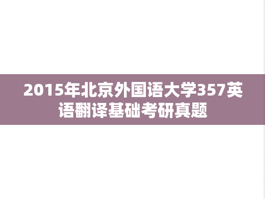 2015年北京外国语大学357英语翻译基础考研真题