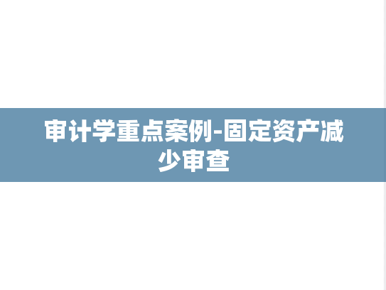 审计学重点案例-固定资产减少审查