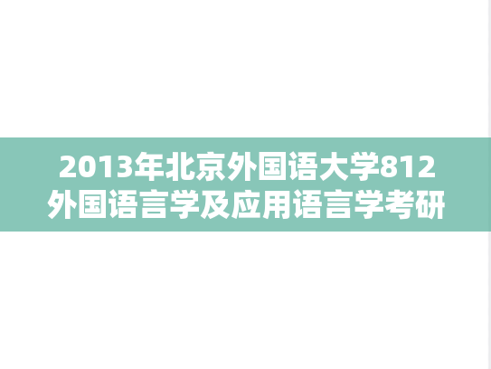 2013年北京外国语大学812外国语言学及应用语言学考研真题