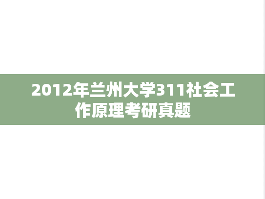 2012年兰州大学311社会工作原理考研真题