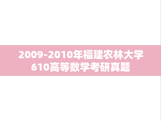2009-2010年福建农林大学610高等数学考研真题