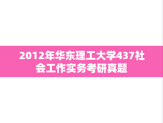 2012年华东理工大学437社会工作实务考研真题