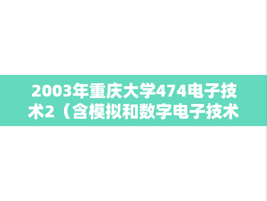 2003年重庆大学474电子技术2（含模拟和数字电子技术）考研真题