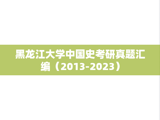 黑龙江大学中国史考研真题汇编（2013-2023）,黑龙江大学中国史考研真题汇编（2013-2023）,黑龙江大学汇编,中国史汇编,第1张