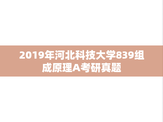 2019年河北科技大学839组成原理A考研真题